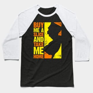 Buy Me a Slice and Take Me Home Baseball T-Shirt